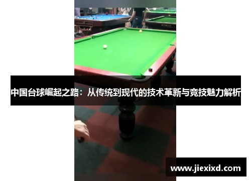 中国台球崛起之路：从传统到现代的技术革新与竞技魅力解析