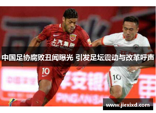 中国足协腐败丑闻曝光 引发足坛震动与改革呼声